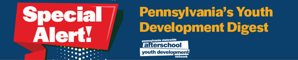 Special alert! Pennsylvania's Youth Development Digest